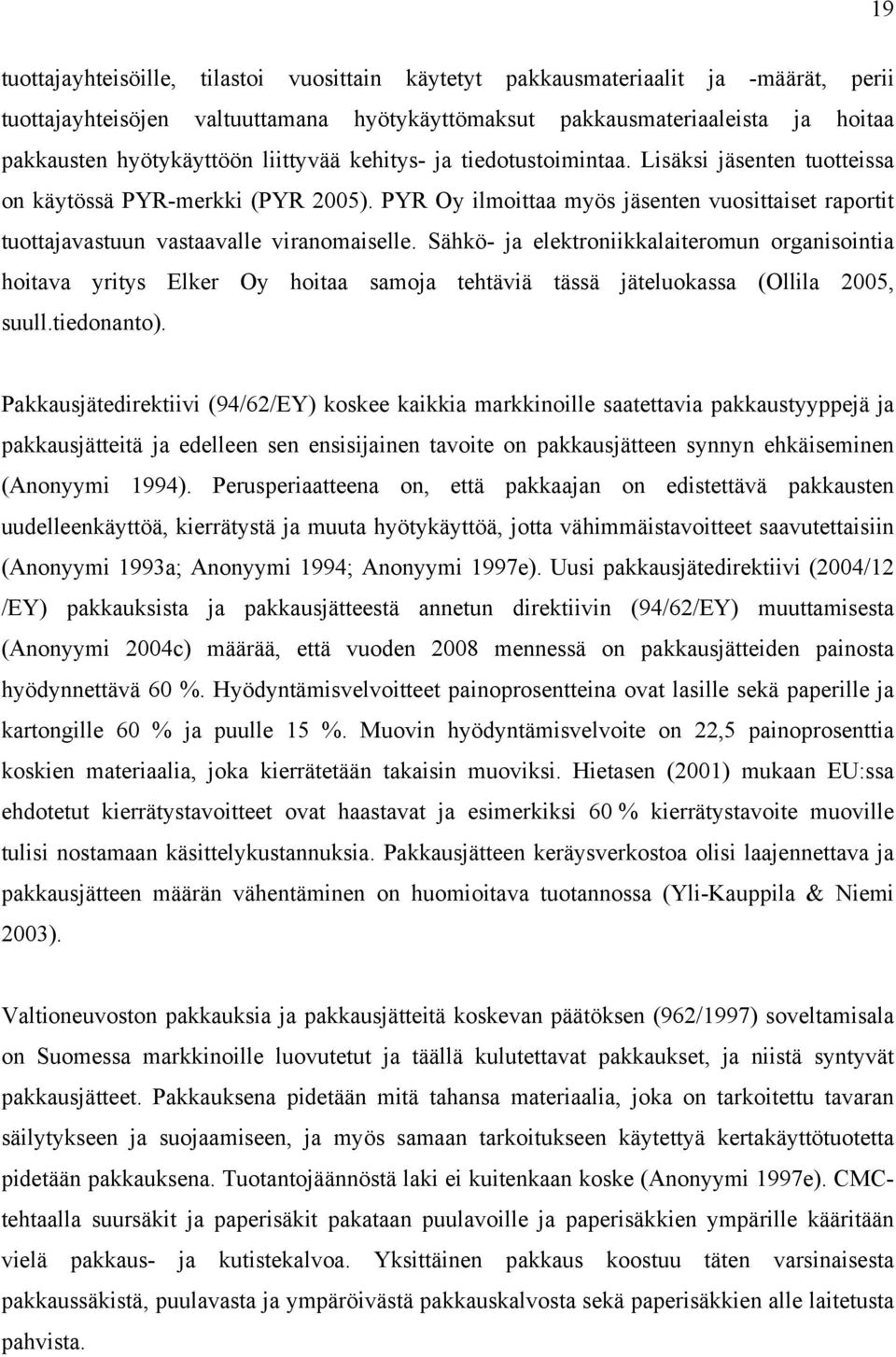 Sähkö- ja elektroniikkalaiteromun organisointia hoitava yritys Elker Oy hoitaa samoja tehtäviä tässä jäteluokassa (Ollila 2005, suull.tiedonanto).