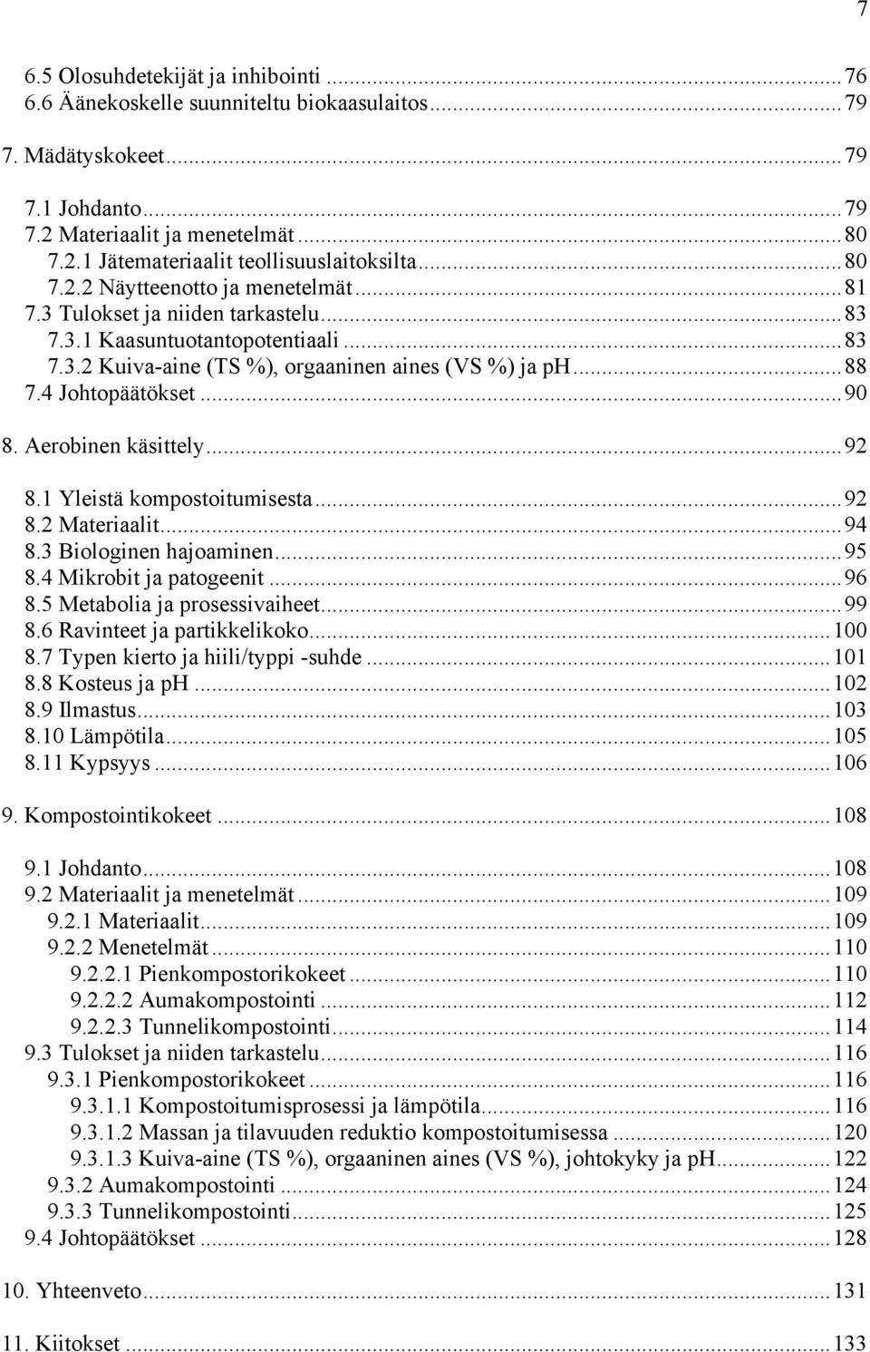 ..90 8. Aerobinen käsittely...92 8.1 Yleistä kompostoitumisesta...92 8.2 Materiaalit...94 8.3 Biologinen hajoaminen...95 8.4 Mikrobit ja patogeenit...96 8.5 Metabolia ja prosessivaiheet...99 8.