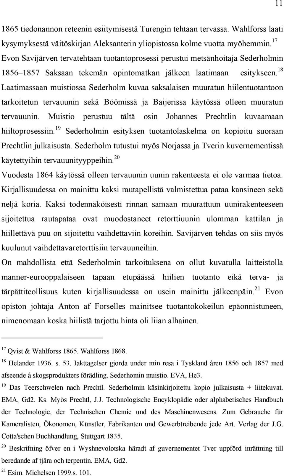 18 Laatimassaan muistiossa Sederholm kuvaa saksalaisen muuratun hiilentuotantoon tarkoitetun tervauunin sekä Böömissä ja Baijerissa käytössä olleen muuratun tervauunin.