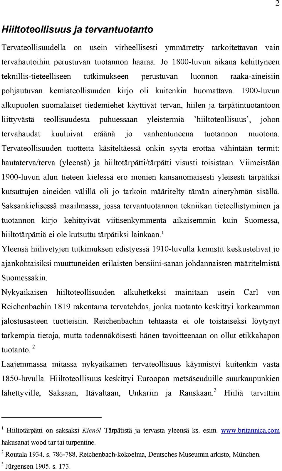 1900-luvun alkupuolen suomalaiset tiedemiehet käyttivät tervan, hiilen ja tärpätintuotantoon liittyvästä teollisuudesta puhuessaan yleistermiä hiiltoteollisuus, johon tervahaudat kuuluivat eräänä jo