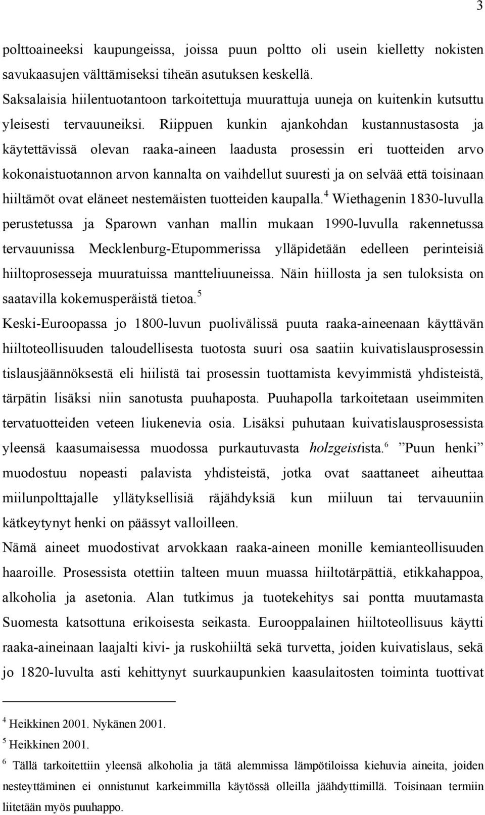 Riippuen kunkin ajankohdan kustannustasosta ja käytettävissä olevan raaka-aineen laadusta prosessin eri tuotteiden arvo kokonaistuotannon arvon kannalta on vaihdellut suuresti ja on selvää että