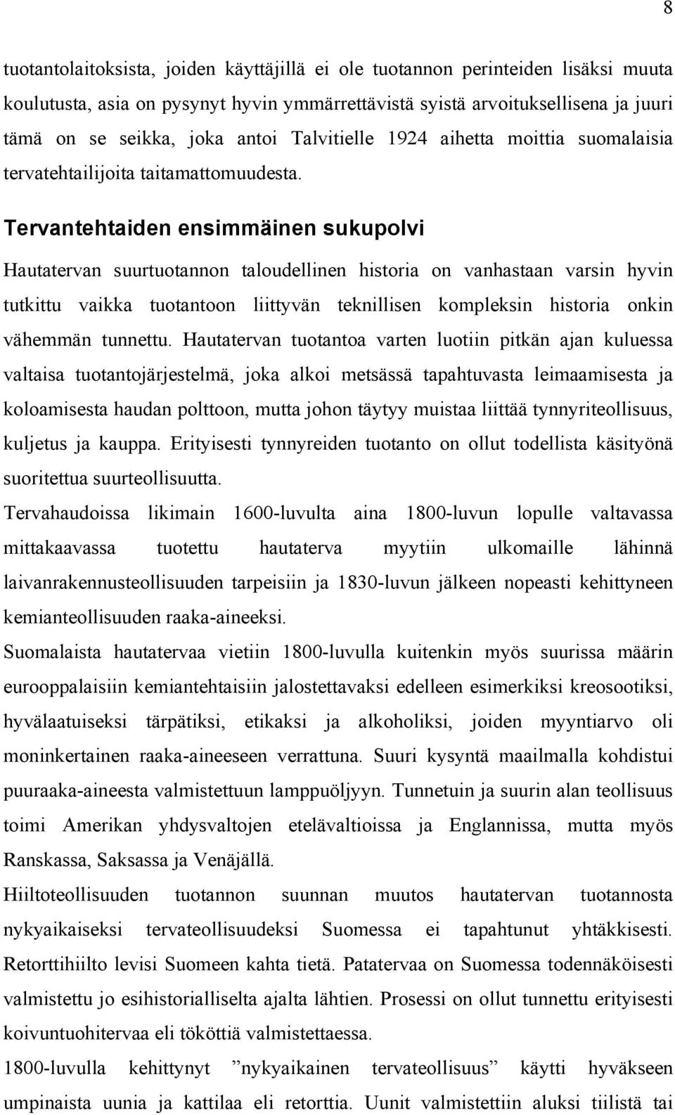 Tervantehtaiden ensimmäinen sukupolvi Hautatervan suurtuotannon taloudellinen historia on vanhastaan varsin hyvin tutkittu vaikka tuotantoon liittyvän teknillisen kompleksin historia onkin vähemmän