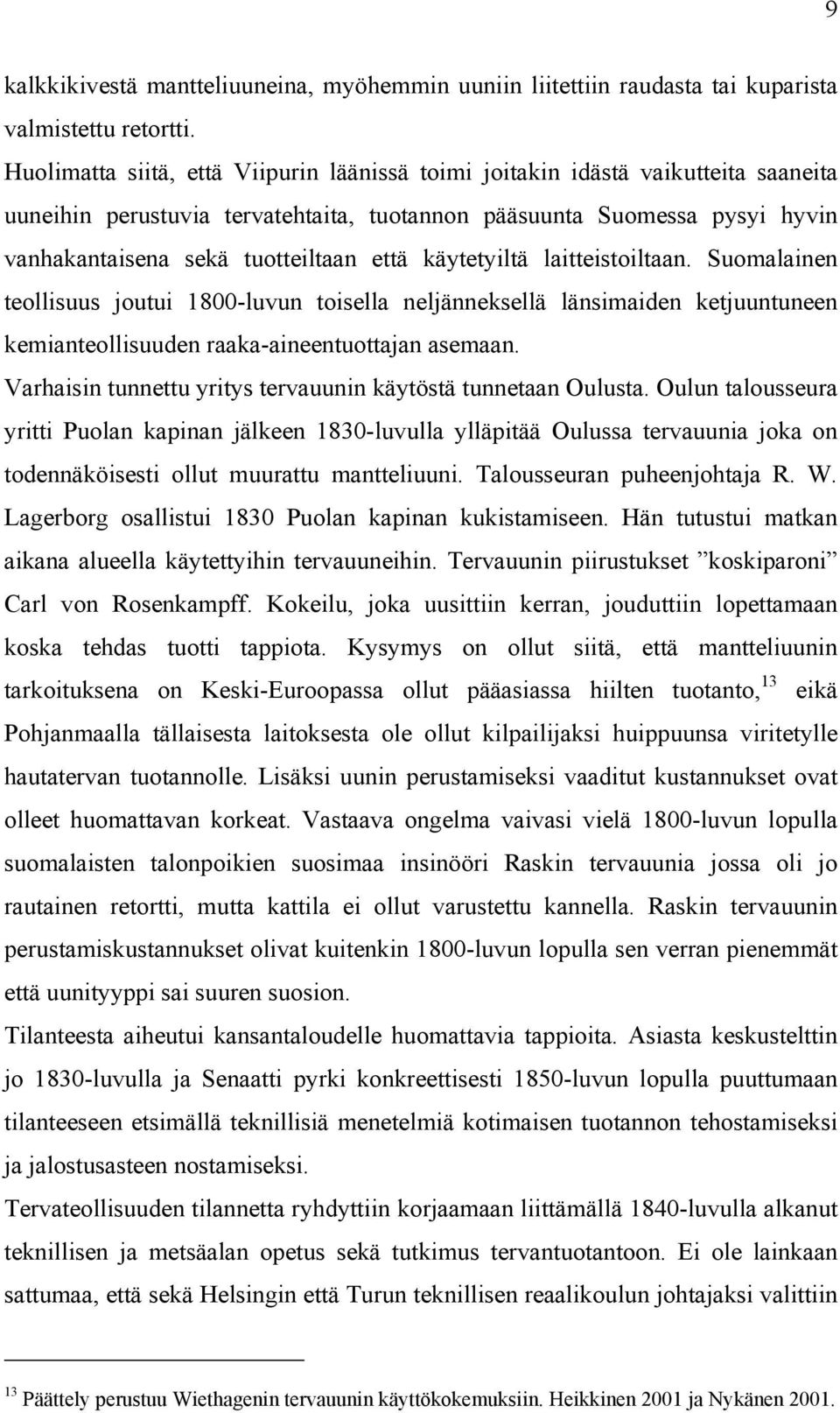 käytetyiltä laitteistoiltaan. Suomalainen teollisuus joutui 1800-luvun toisella neljänneksellä länsimaiden ketjuuntuneen kemianteollisuuden raaka-aineentuottajan asemaan.