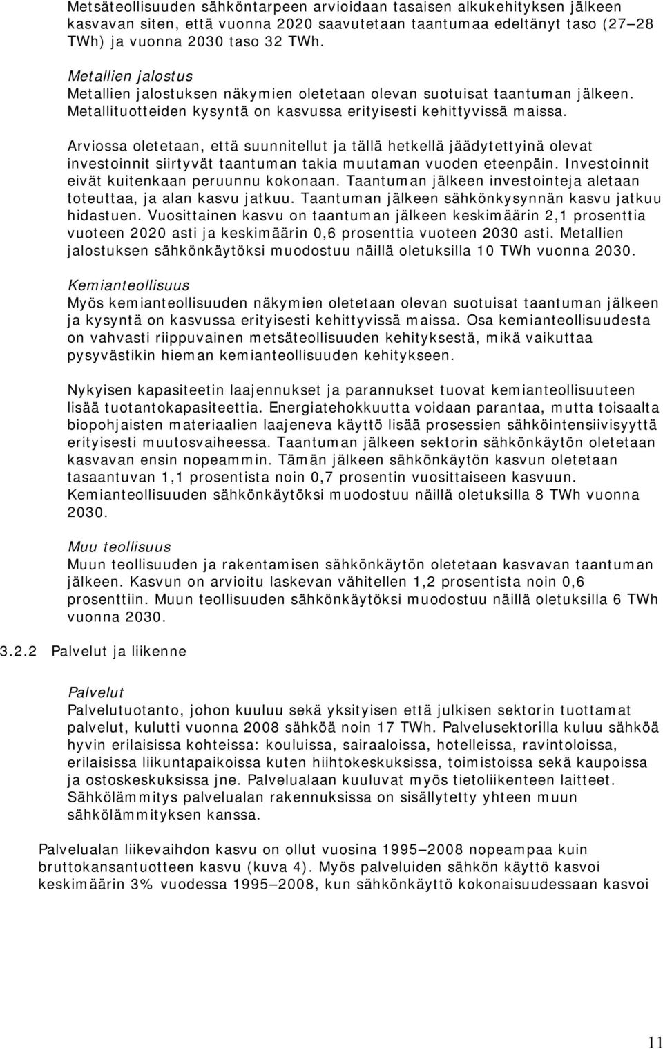 Arviossa oletetaan, että suunnitellut ja tällä hetkellä jäädytettyinä olevat investoinnit siirtyvät taantuman takia muutaman vuoden eteenpäin. Investoinnit eivät kuitenkaan peruunnu kokonaan.