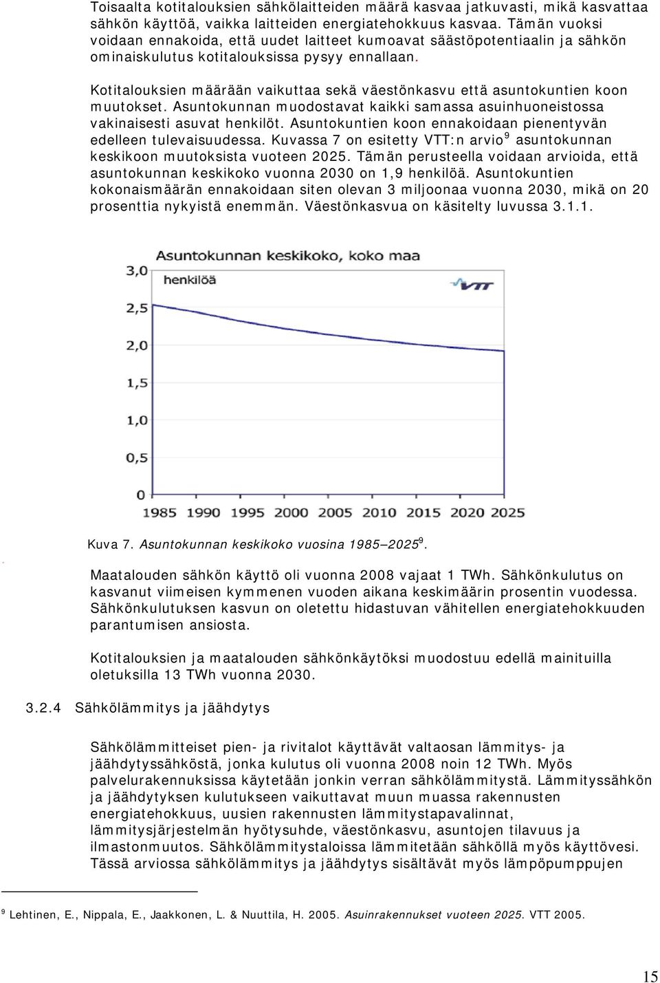 Kotitalouksien määrään vaikuttaa sekä väestönkasvu että asuntokuntien koon muutokset. Asuntokunnan muodostavat kaikki samassa asuinhuoneistossa vakinaisesti asuvat henkilöt.