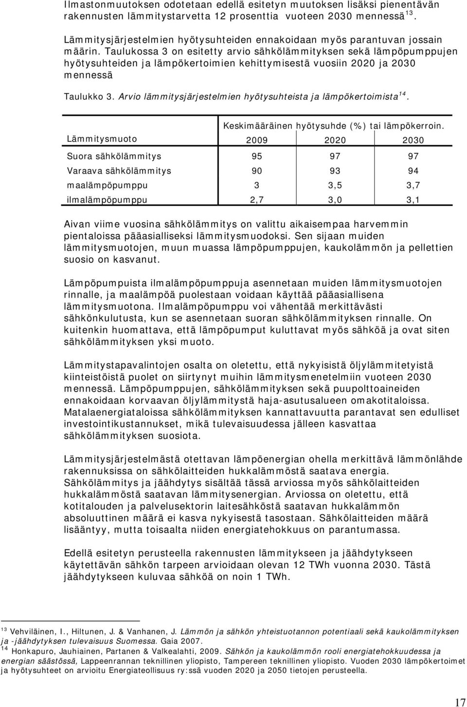 Taulukossa 3 on esitetty arvio sähkölämmityksen sekä lämpöpumppujen hyötysuhteiden ja lämpökertoimien kehittymisestä vuosiin 2020 ja 2030 mennessä Taulukko 3.