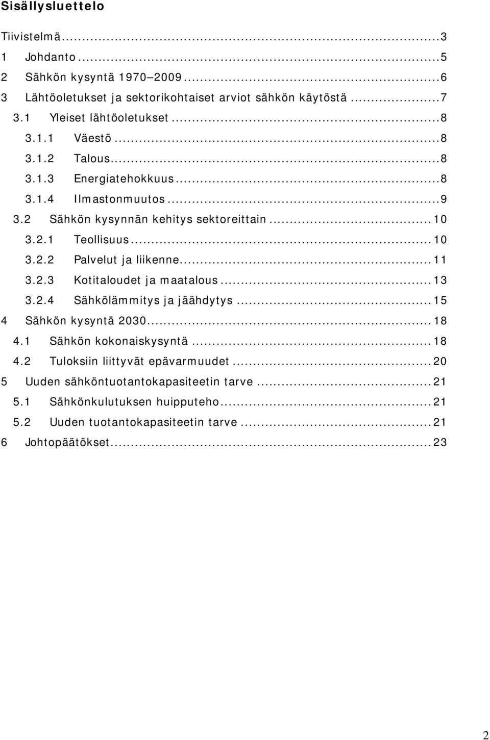 .. 11 3.2.3 Kotitaloudet ja maatalous... 13 3.2.4 Sähkölämmitys ja jäähdytys... 15 4 Sähkön kysyntä 2030... 18 4.1 Sähkön kokonaiskysyntä... 18 4.2 Tuloksiin liittyvät epävarmuudet.