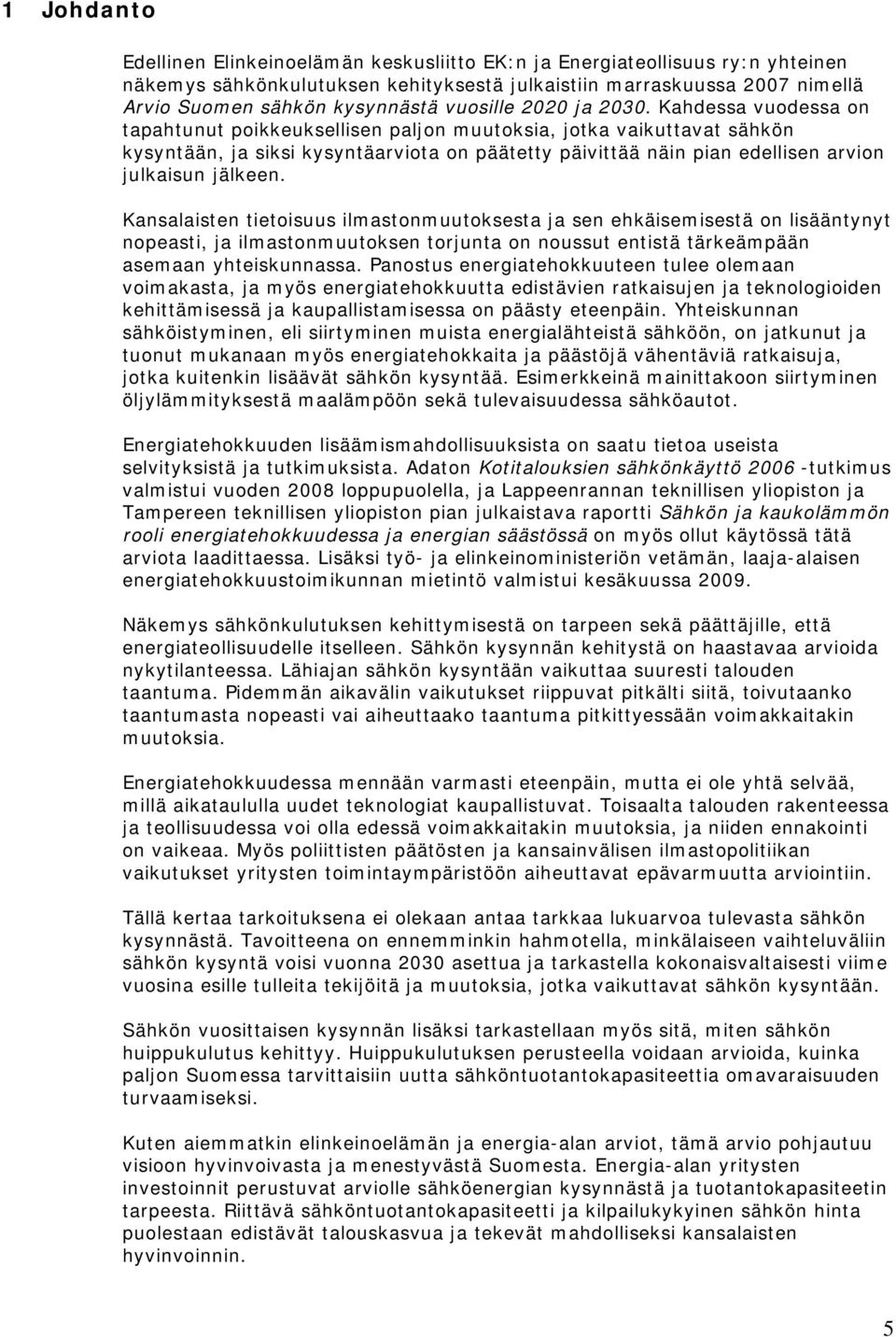 Kahdessa vuodessa on tapahtunut poikkeuksellisen paljon muutoksia, jotka vaikuttavat sähkön kysyntään, ja siksi kysyntäarviota on päätetty päivittää näin pian edellisen arvion julkaisun jälkeen.