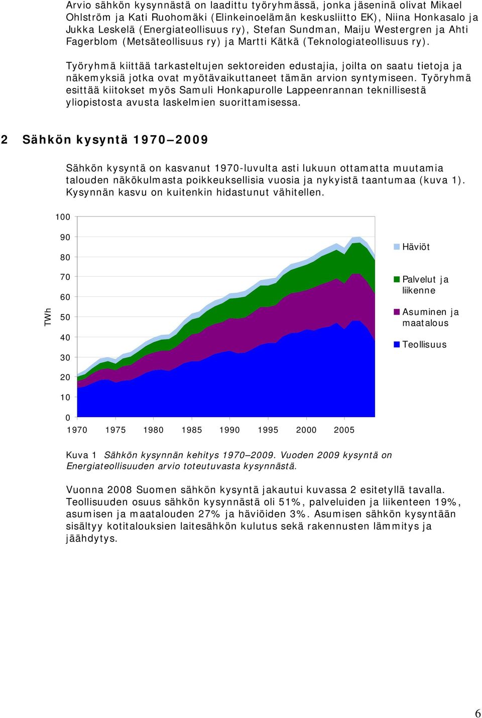 Työryhmä kiittää tarkasteltujen sektoreiden edustajia, joilta on saatu tietoja ja näkemyksiä jotka ovat myötävaikuttaneet tämän arvion syntymiseen.