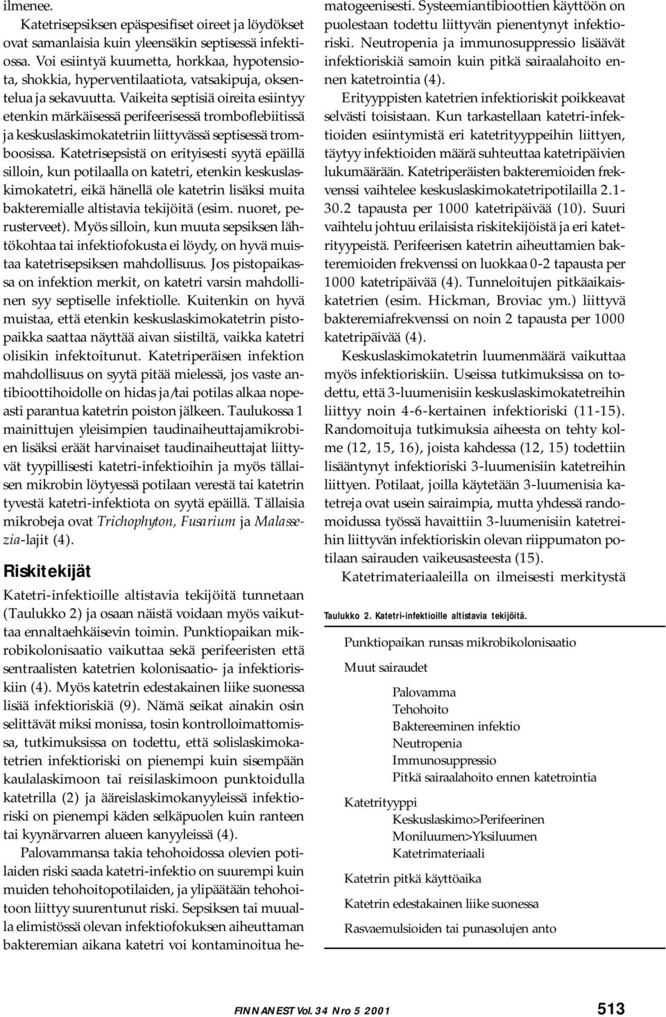 Vaikeita septisiä oireita esiintyy etenkin märkäisessä perifeerisessä tromboflebiitissä ja keskuslaskimokatetriin liittyvässä septisessä tromboosissa.