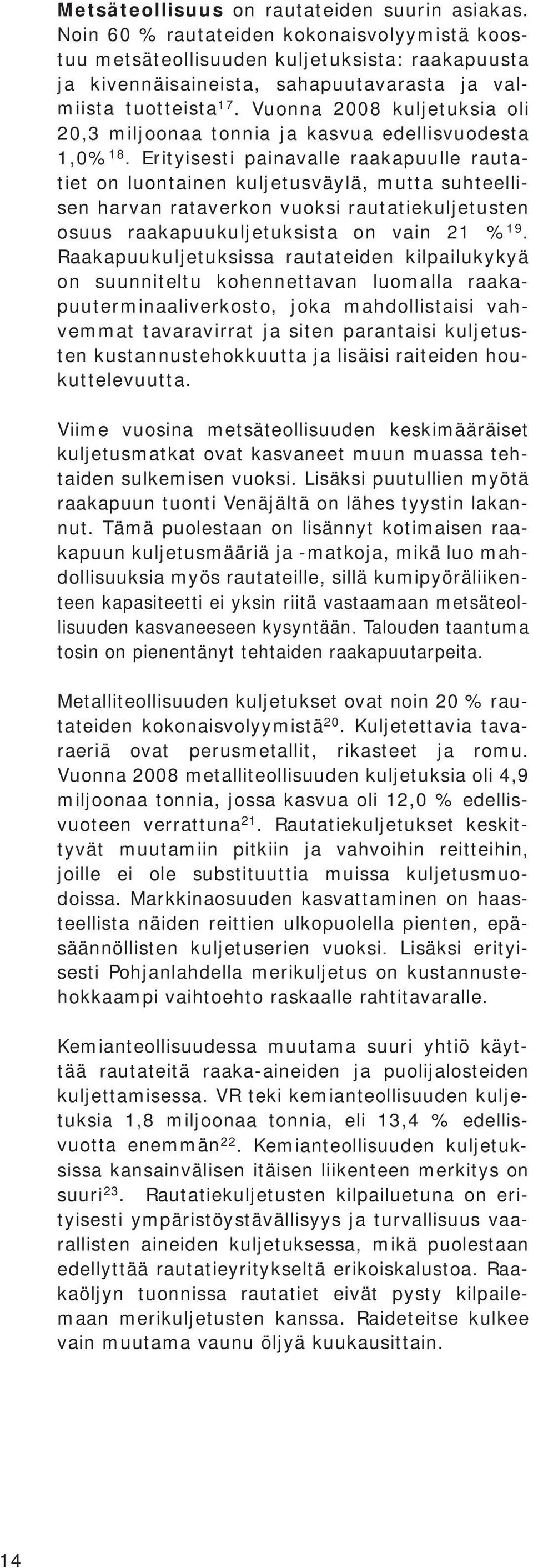 Vuonna 2008 kuljetuksia oli 20,3 miljoonaa tonnia ja kasvua edellisvuodesta 1,0% 18.