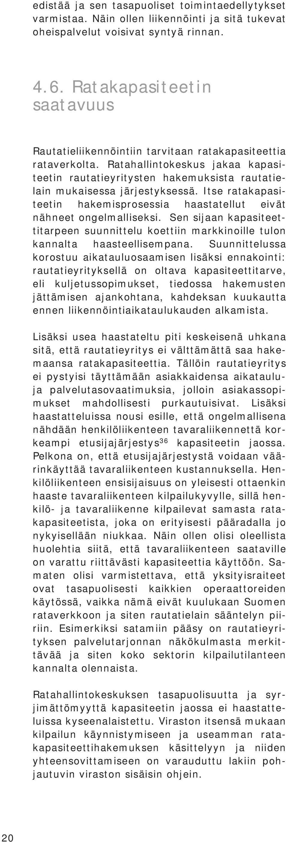 Itse ratakapasiteetin hakemisprosessia haastatellut eivät nähneet ongelmalliseksi. Sen sijaan kapasiteettitarpeen suunnittelu koettiin markkinoille tulon kannalta haasteellisempana.