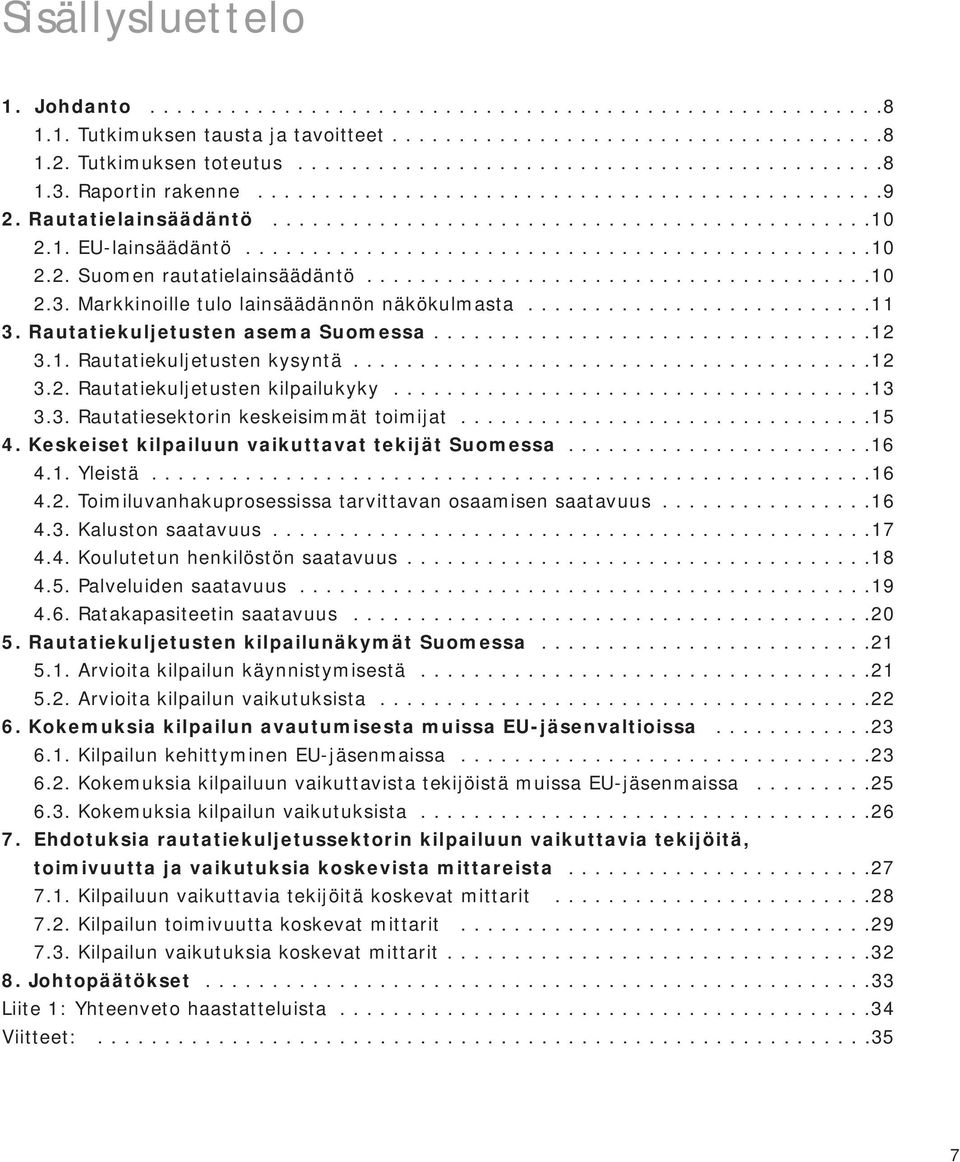 .....................................10 2.3. Markkinoille tulo lainsäädännön näkökulmasta..........................11 3. Rautatiekuljetusten asema Suomessa.................................12 3.1. Rautatiekuljetusten kysyntä.