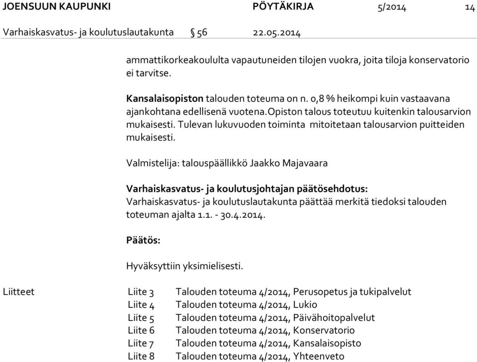 Tulevan lukuvuoden toiminta mitoitetaan talousarvion puitteiden mukaisesti.