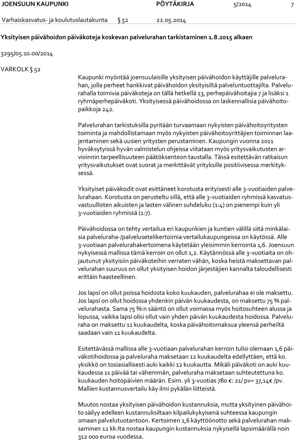 Pal ve lura hal la toimivia päiväkoteja on tällä hetkellä 13, perhepäivähoitajia 7 ja lisäksi 1 ryh mä per he päi vä ko ti. Yksityisessä päivähoidossa on laskennallisia päi vä hoi topaik ko ja 242.