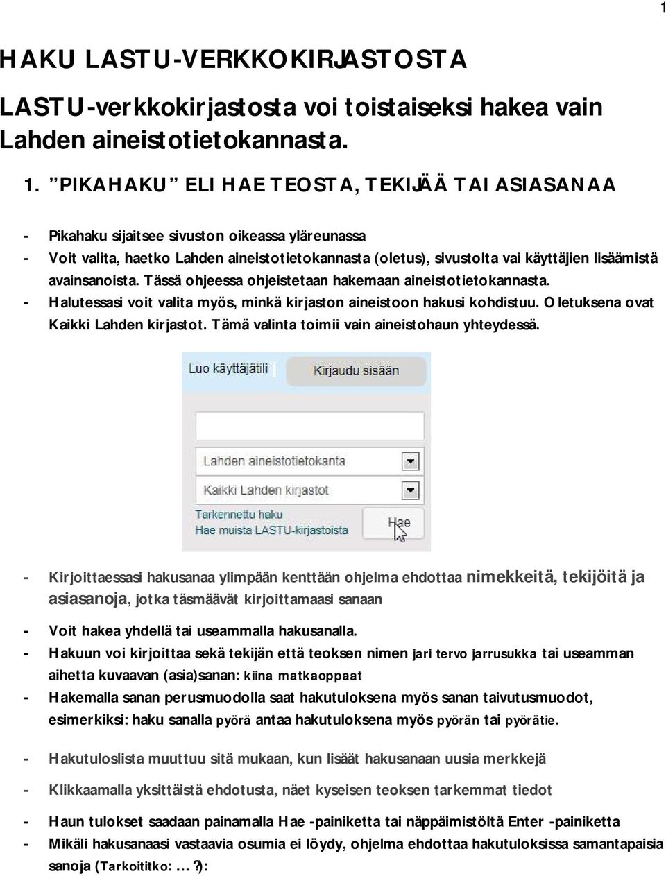 avainsanoista. Tässä ohjeessa ohjeistetaan hakemaan aineistotietokannasta. - Halutessasi voit valita myös, minkä kirjaston aineistoon hakusi kohdistuu. Oletuksena ovat Kaikki Lahden kirjastot.