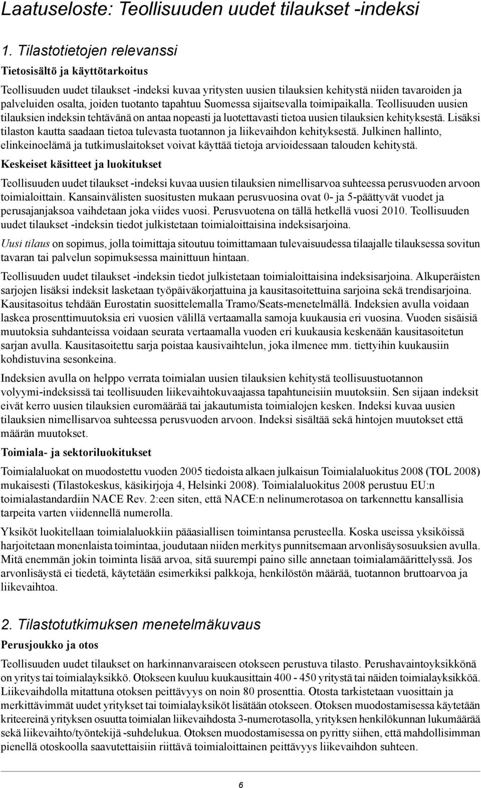 tapahtuu Suomessa sijaitsevalla toimipaikalla. Teollisuuden uusien tilauksien indeksin tehtävänä on antaa nopeasti ja luotettavasti tietoa uusien tilauksien kehityksestä.