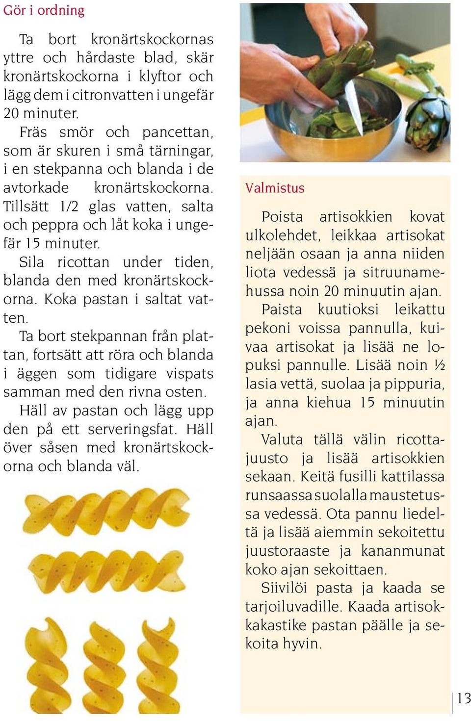 Sila ricottan under tiden, blanda den med kronärtskockorna. Koka pastan i saltat vatten.