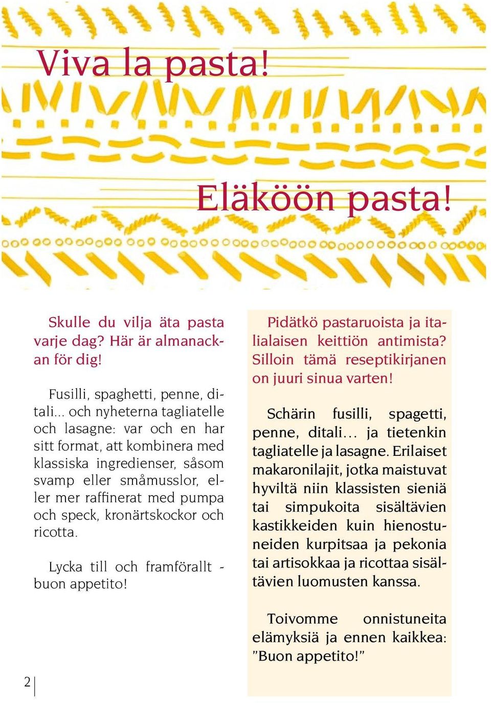 och ricotta. Lycka till och framförallt - buon appetito! Pidätkö pastaruoista ja italialaisen keittiön antimista? Silloin tämä reseptikirjanen on juuri sinua varten!