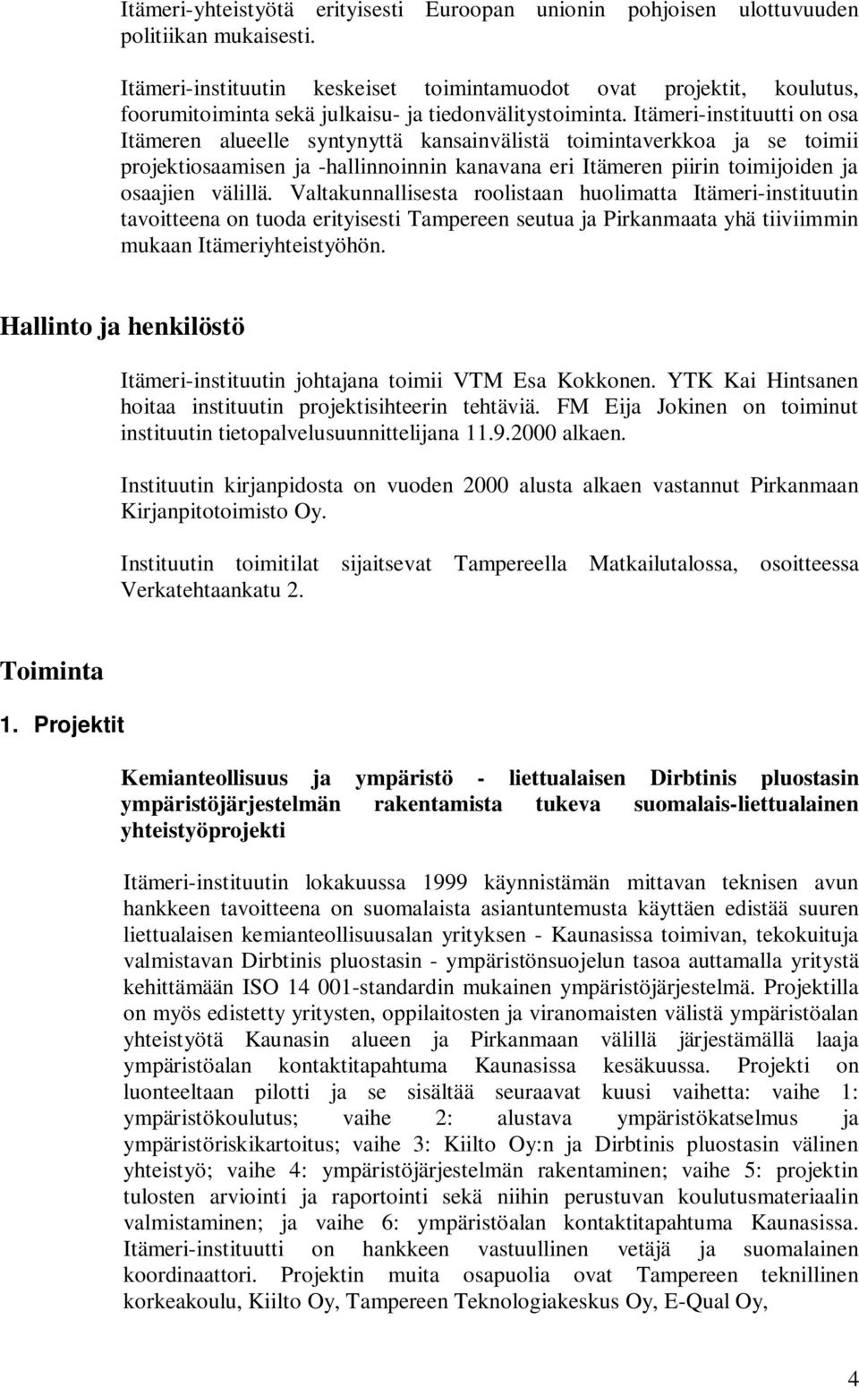 Itämeri-instituutti on osa Itämeren alueelle syntynyttä kansainvälistä toimintaverkkoa ja se toimii projektiosaamisen ja -hallinnoinnin kanavana eri Itämeren piirin toimijoiden ja osaajien välillä.