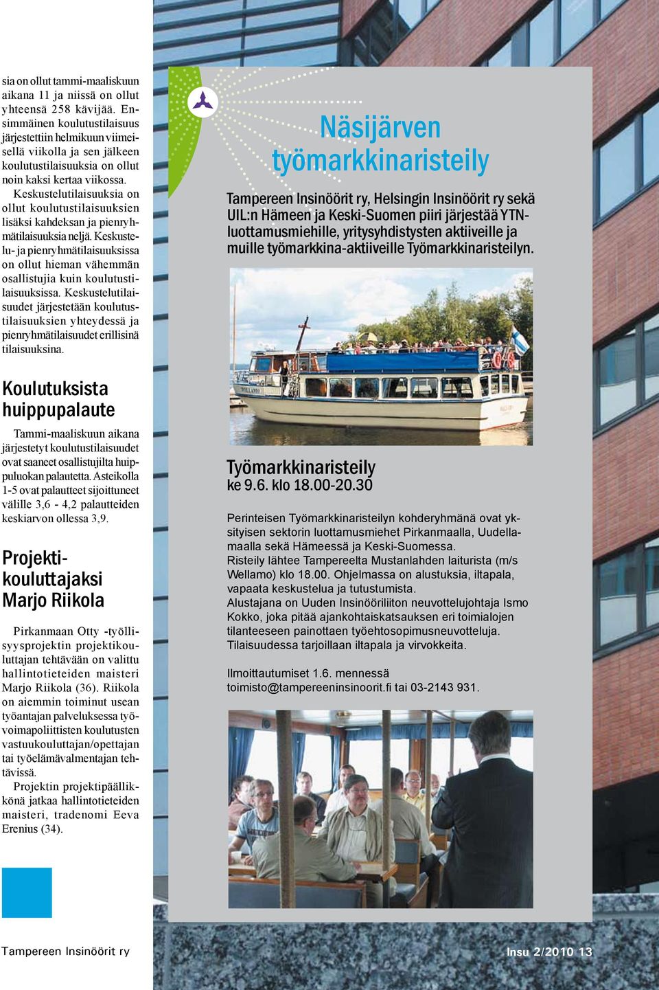 Keskustelutilaisuuksia on ollut koulutustilaisuuksien lisäksi kahdeksan ja pienryhmätilaisuuksia neljä.