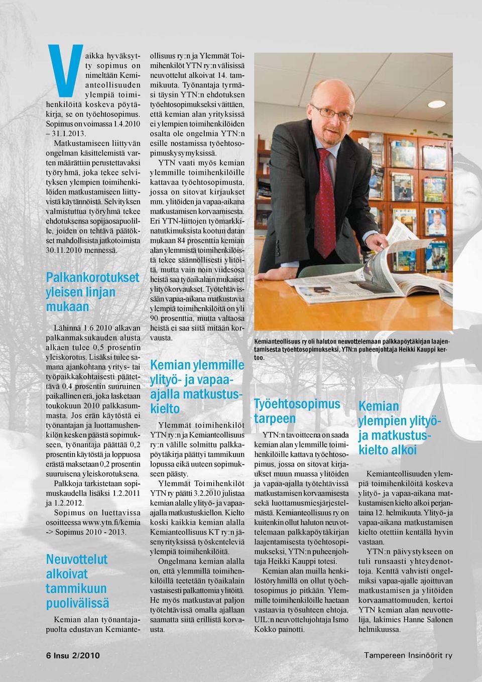Selvityksen valmistuttua työryhmä tekee ehdotuksensa sopijaosapuolille, joiden on tehtävä päätökset mahdollisista jatkotoimista 30.11.2010 mennessä. Palkankorotukset yleisen linjan mukaan Lähinnä 1.6.