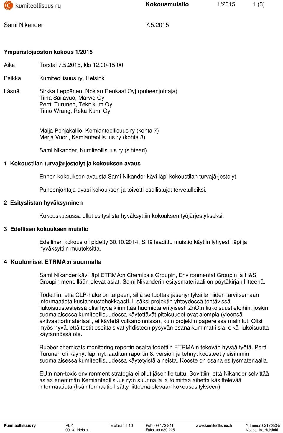 Kemianteollisuus ry (kohta 7) Merja Vuori, Kemianteollisuus ry (kohta 8) Sami Nikander, Kumiteollisuus ry (sihteeri) 1 Kokoustilan turvajärjestelyt ja kokouksen avaus Ennen kokouksen avausta Sami