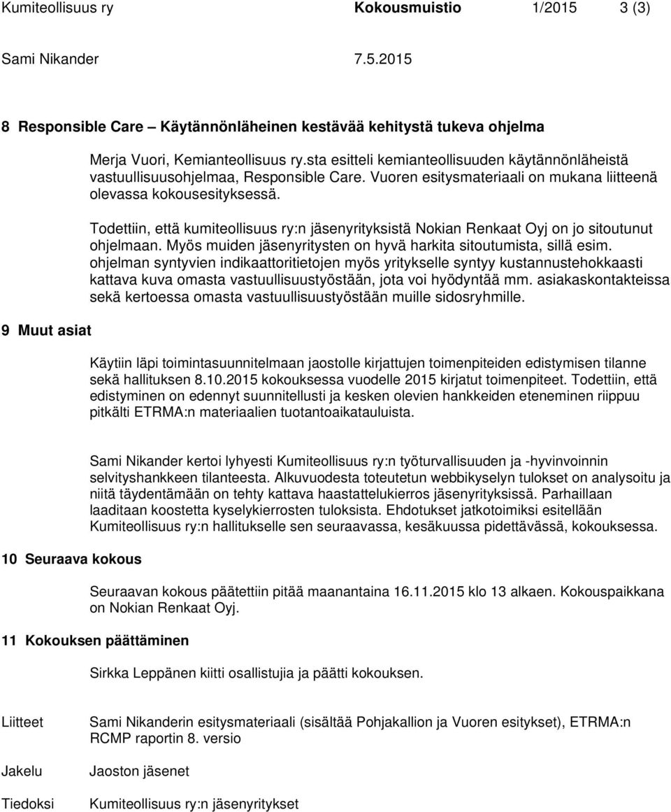 Todettiin, että kumiteollisuus ry:n jäsenyrityksistä Nokian Renkaat Oyj on jo sitoutunut ohjelmaan. Myös muiden jäsenyritysten on hyvä harkita sitoutumista, sillä esim.