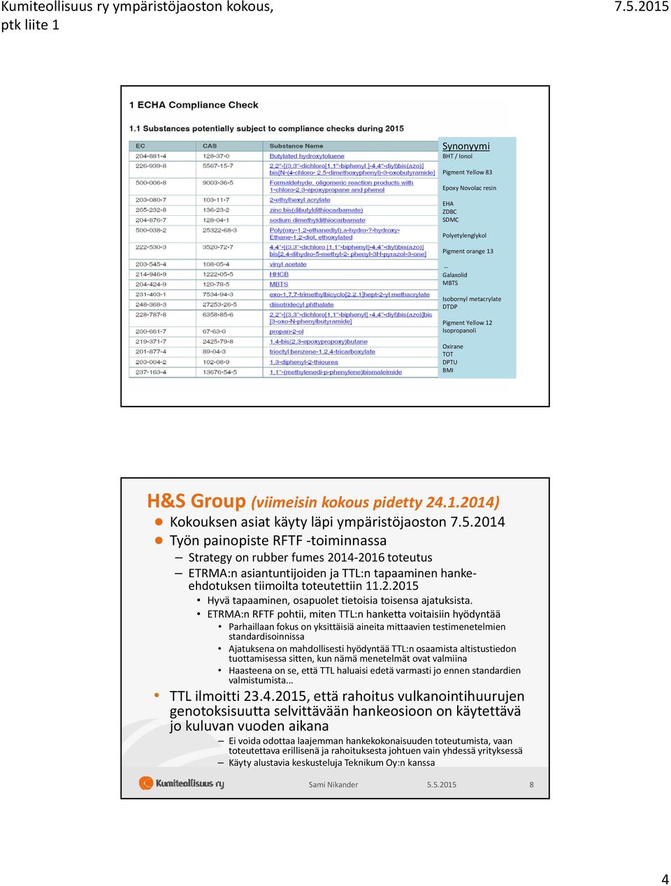 2014 Työn painopiste RFTF toiminnassa Strategy on rubber fumes 2014 2016 toteutus ETRMA:n asiantuntijoiden ja TTL:n tapaaminen hankeehdotuksen tiimoilta toteutettiin 11.2.2015 Hyvä tapaaminen, osapuolet tietoisia toisensa ajatuksista.