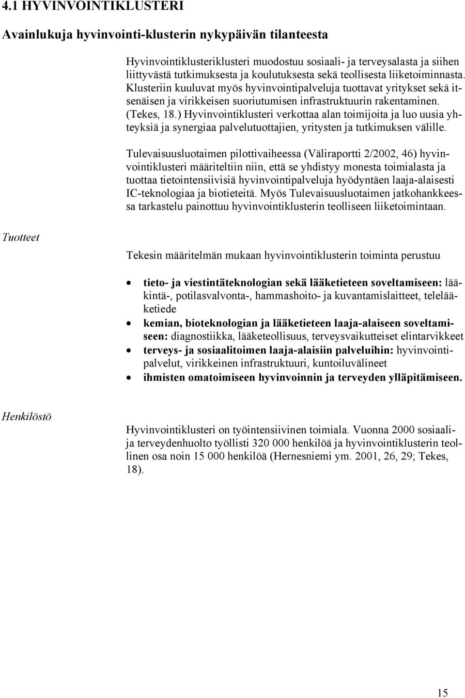 ) Hyvinvointiklusteri verkottaa alan toimijoita ja luo uusia yhteyksiä ja synergiaa palvelutuottajien, yritysten ja tutkimuksen välille.