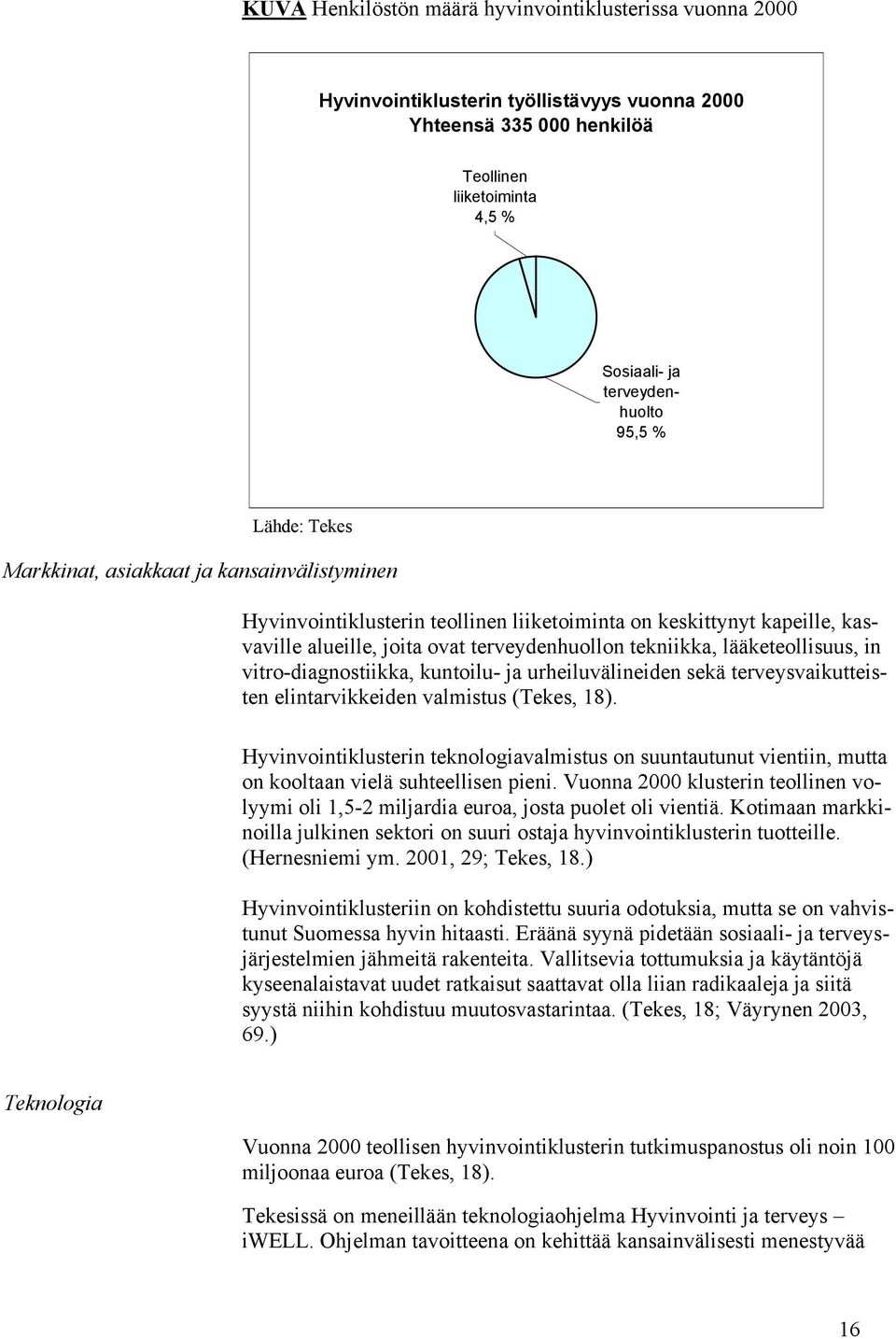 lääketeollisuus, in vitro-diagnostiikka, kuntoilu- ja urheiluvälineiden sekä terveysvaikutteisten elintarvikkeiden valmistus (Tekes, 18).