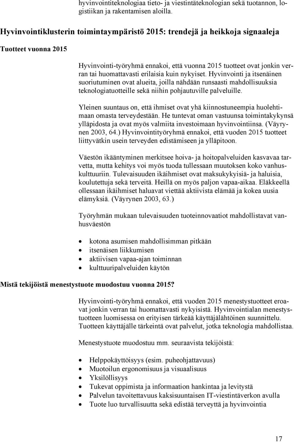 erilaisia kuin nykyiset. Hyvinvointi ja itsenäinen suoriutuminen ovat alueita, joilla nähdään runsaasti mahdollisuuksia teknologiatuotteille sekä niihin pohjautuville palveluille.