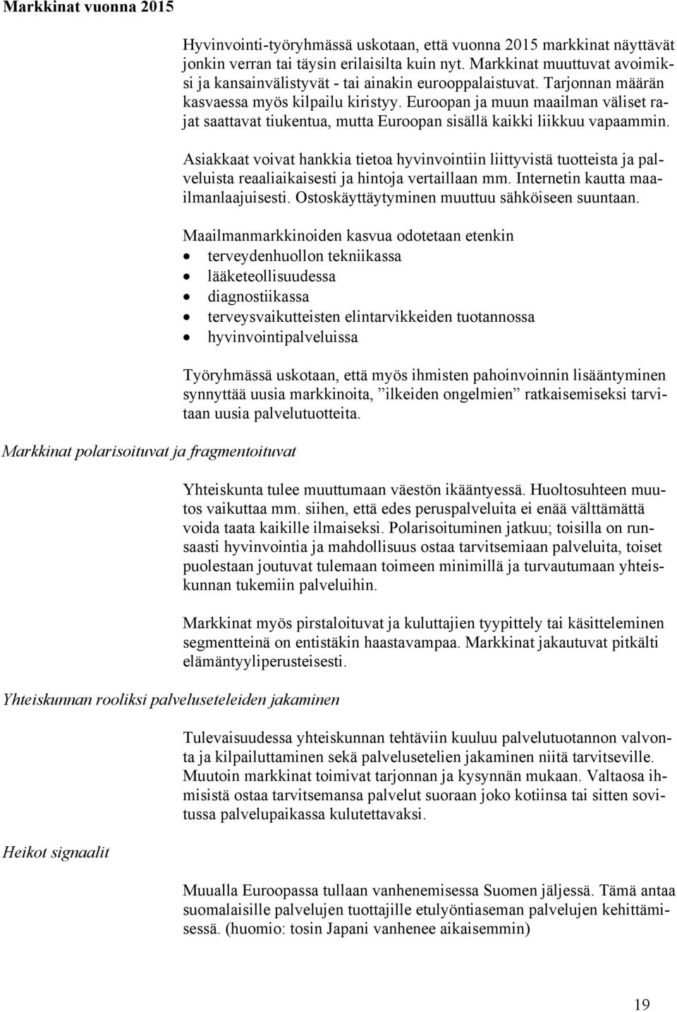 Euroopan ja muun maailman väliset rajat saattavat tiukentua, mutta Euroopan sisällä kaikki liikkuu vapaammin.