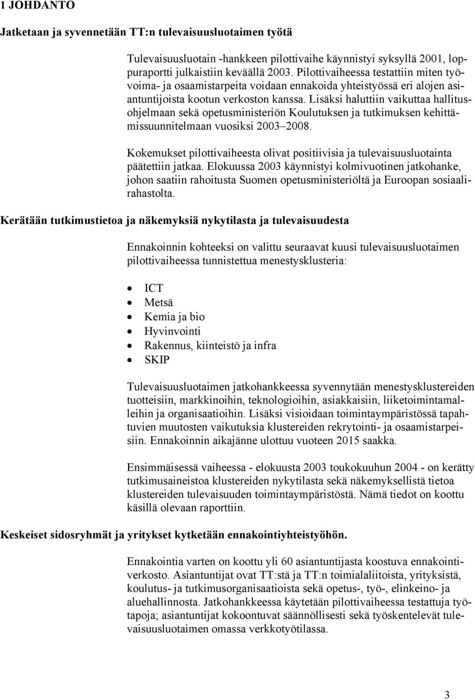 Lisäksi haluttiin vaikuttaa hallitusohjelmaan sekä opetusministeriön Koulutuksen ja tutkimuksen kehittämissuunnitelmaan vuosiksi 2003 2008.