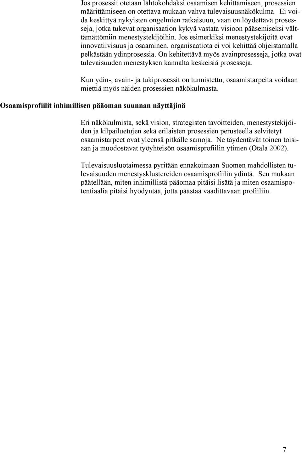 Jos esimerkiksi menestystekijöitä ovat innovatiivisuus ja osaaminen, organisaatiota ei voi kehittää ohjeistamalla pelkästään ydinprosessia.