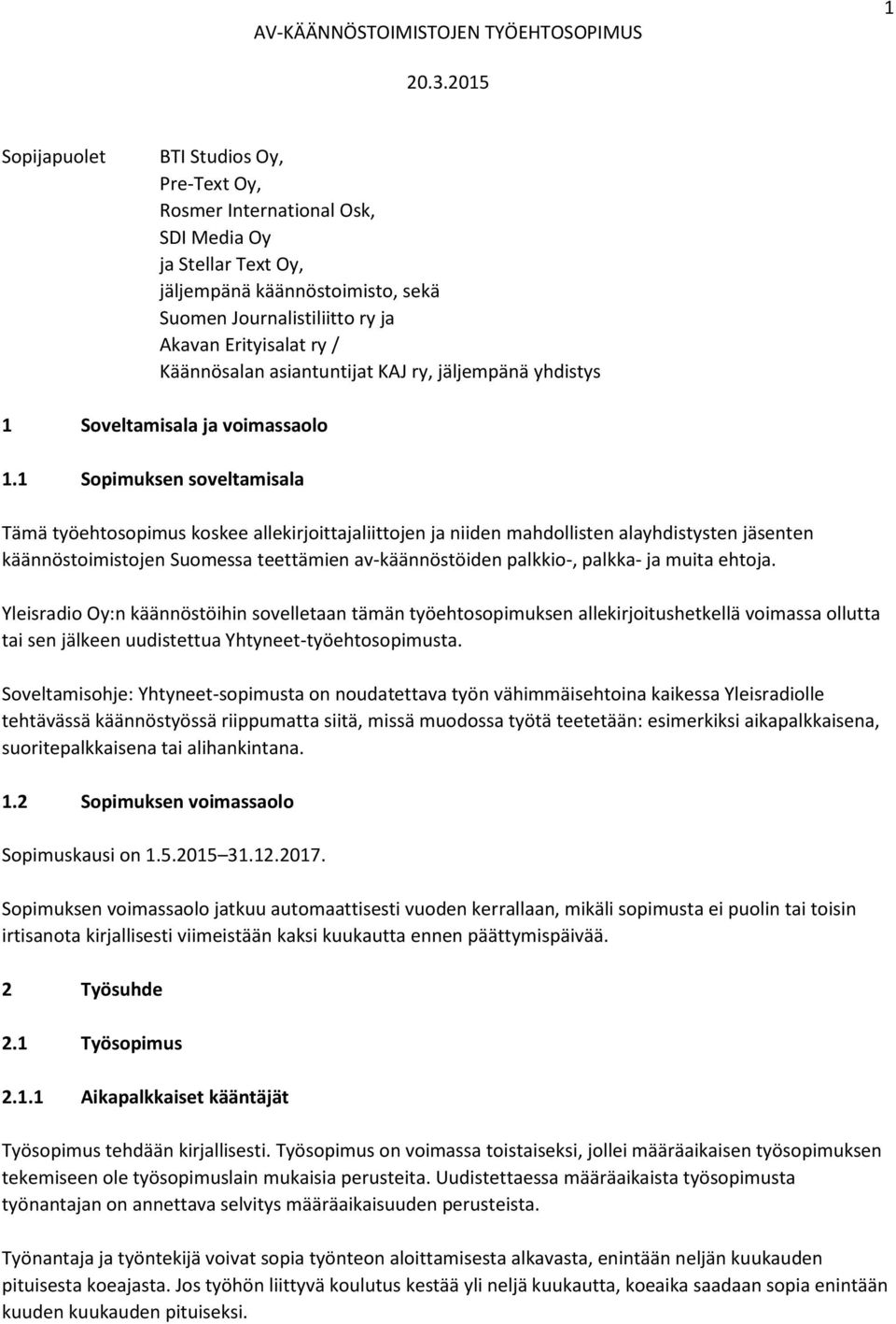 1 Sopimuksen soveltamisala Tämä työehtosopimus koskee allekirjoittajaliittojen ja niiden mahdollisten alayhdistysten jäsenten käännöstoimistojen Suomessa teettämien av-käännöstöiden palkkio-, palkka-