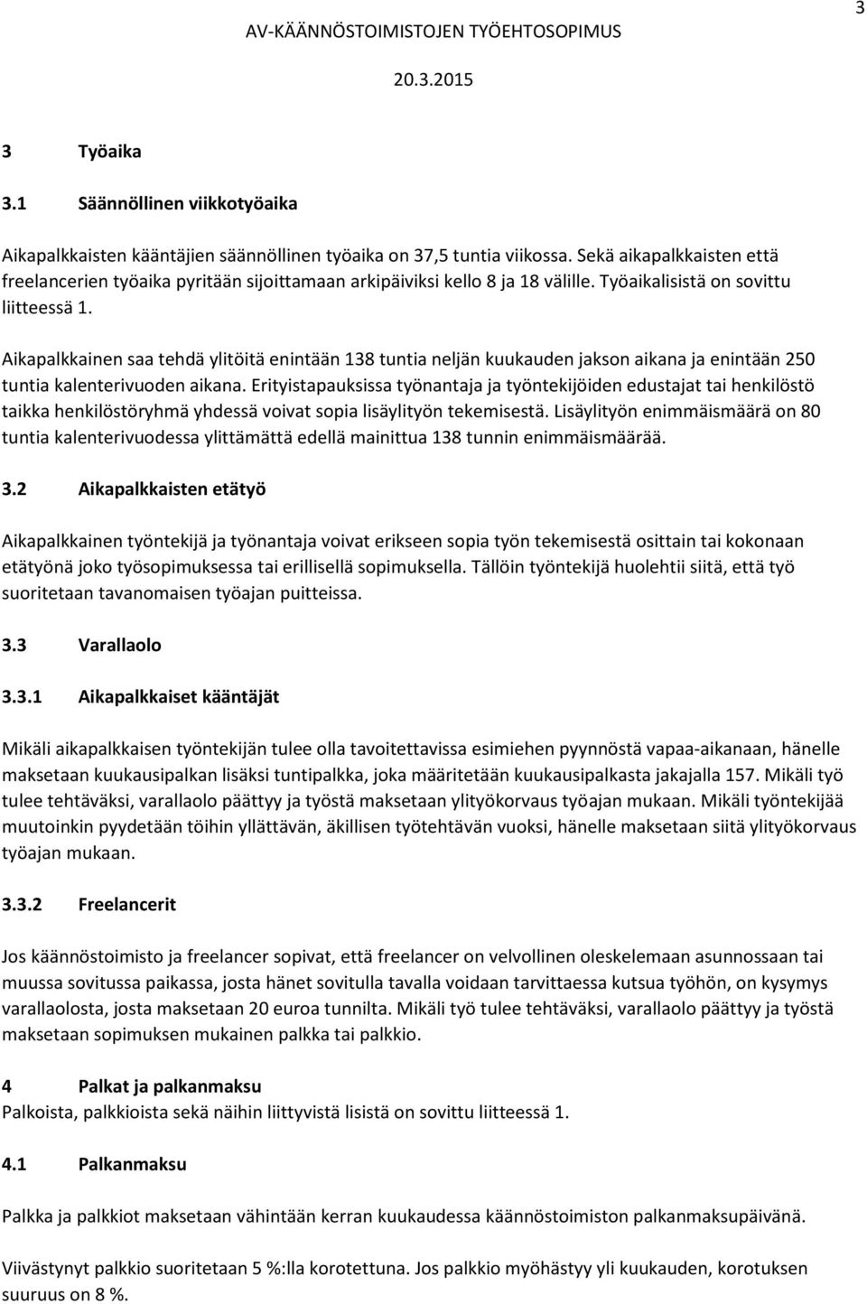 Aikapalkkainen saa tehdä ylitöitä enintään 138 tuntia neljän kuukauden jakson aikana ja enintään 250 tuntia kalenterivuoden aikana.