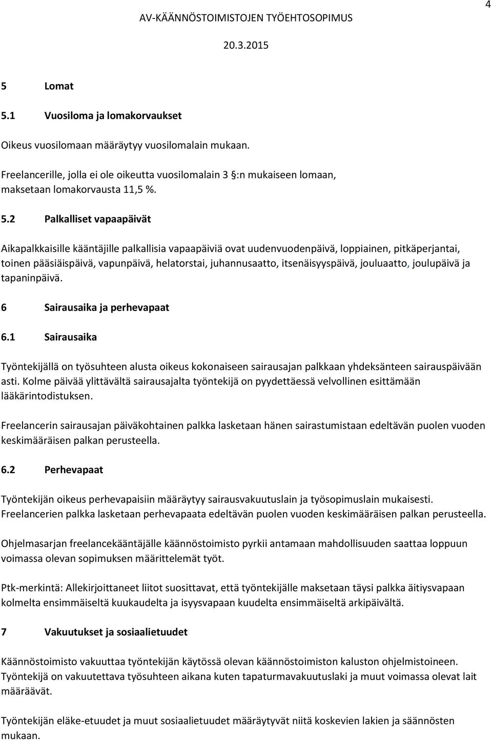 itsenäisyyspäivä, jouluaatto, joulupäivä ja tapaninpäivä. 6 Sairausaika ja perhevapaat 6.