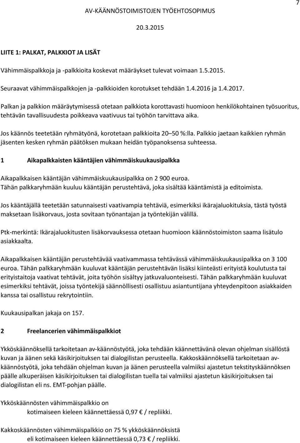 Jos käännös teetetään ryhmätyönä, korotetaan palkkioita 20 50 %:lla. Palkkio jaetaan kaikkien ryhmän jäsenten kesken ryhmän päätöksen mukaan heidän työpanoksensa suhteessa.