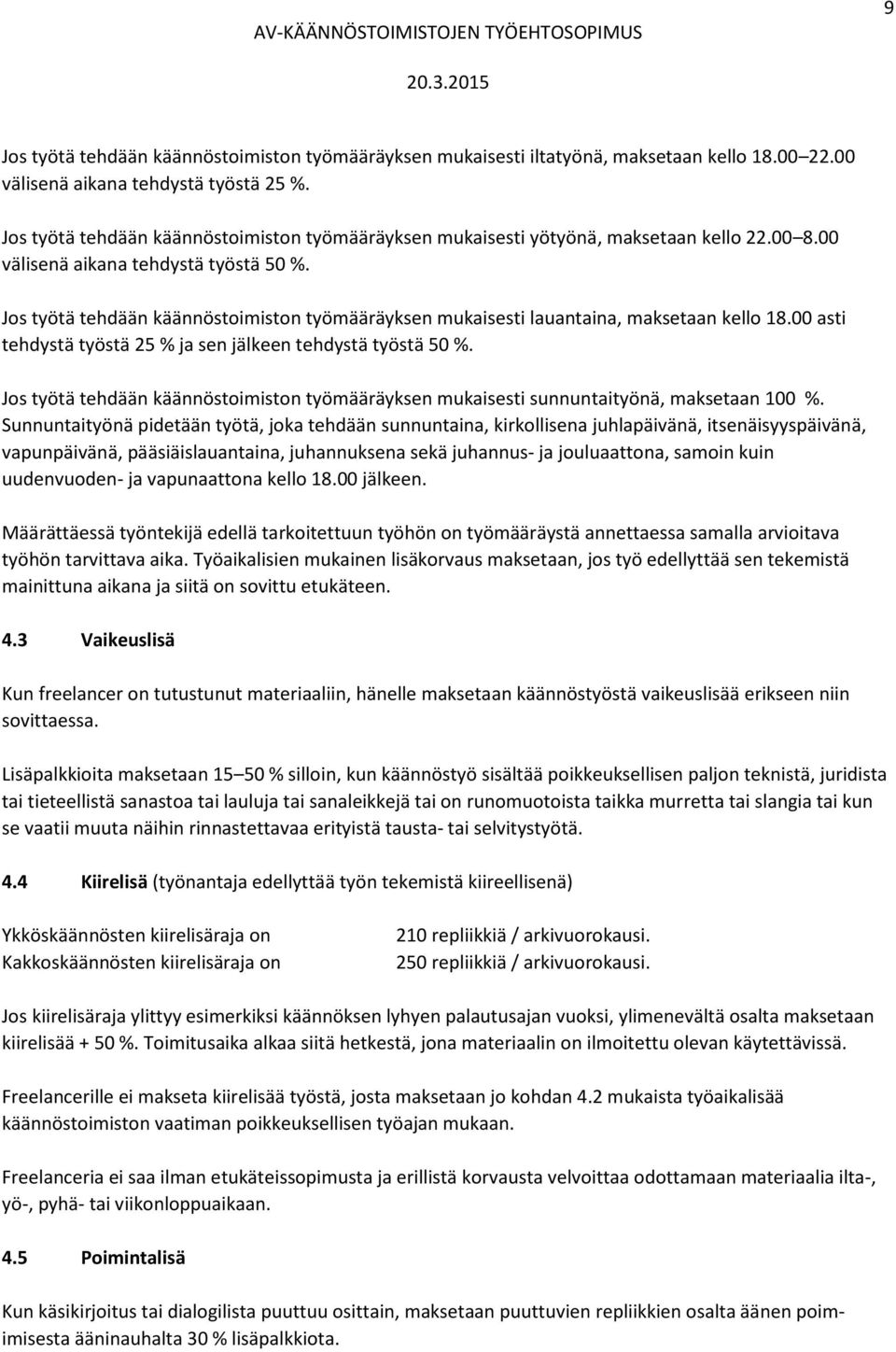Jos työtä tehdään käännöstoimiston työmääräyksen mukaisesti lauantaina, maksetaan kello 18.00 asti tehdystä työstä 25 % ja sen jälkeen tehdystä työstä 50 %.