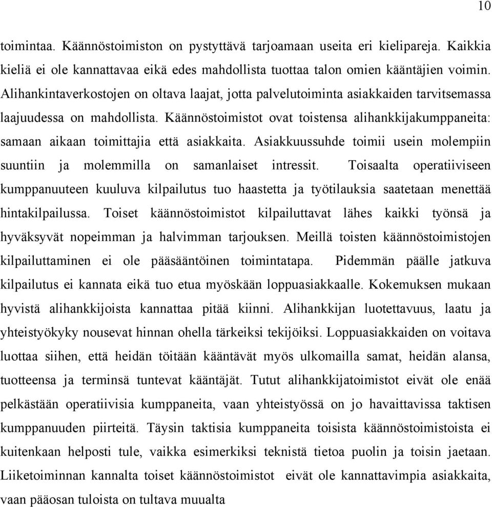 Käännöstoimistot ovat toistensa alihankkijakumppaneita: samaan aikaan toimittajia että asiakkaita. Asiakkuussuhde toimii usein molempiin suuntiin ja molemmilla on samanlaiset intressit.