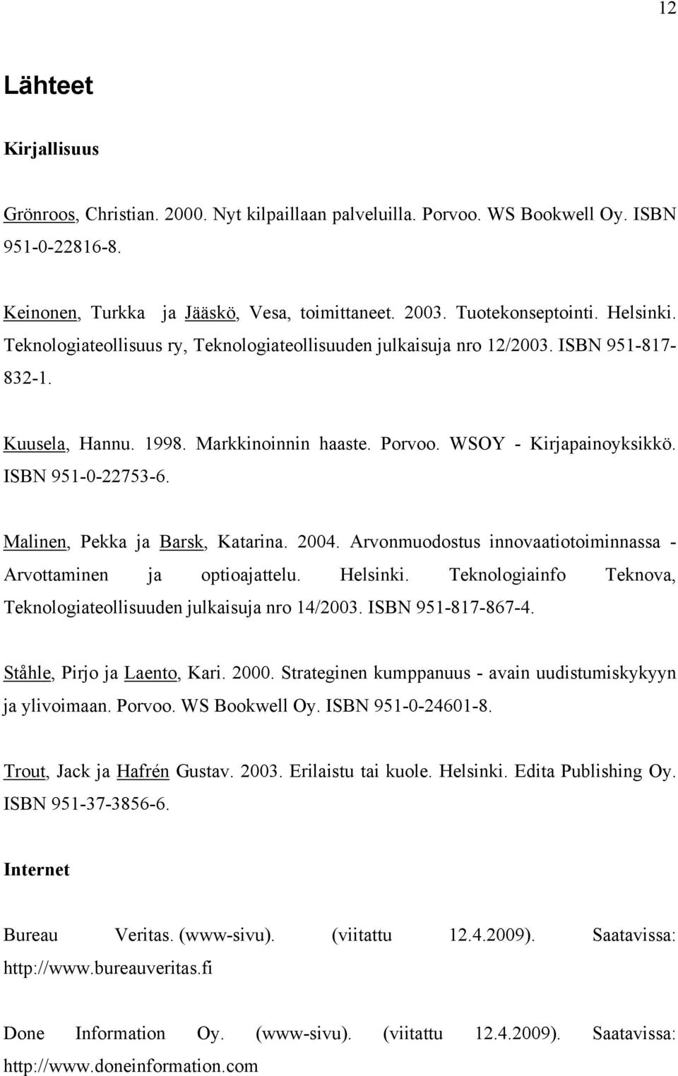 Malinen, Pekka ja Barsk, Katarina. 2004. Arvonmuodostus innovaatiotoiminnassa - Arvottaminen ja optioajattelu. Helsinki. Teknologiainfo Teknova, Teknologiateollisuuden julkaisuja nro 14/2003.