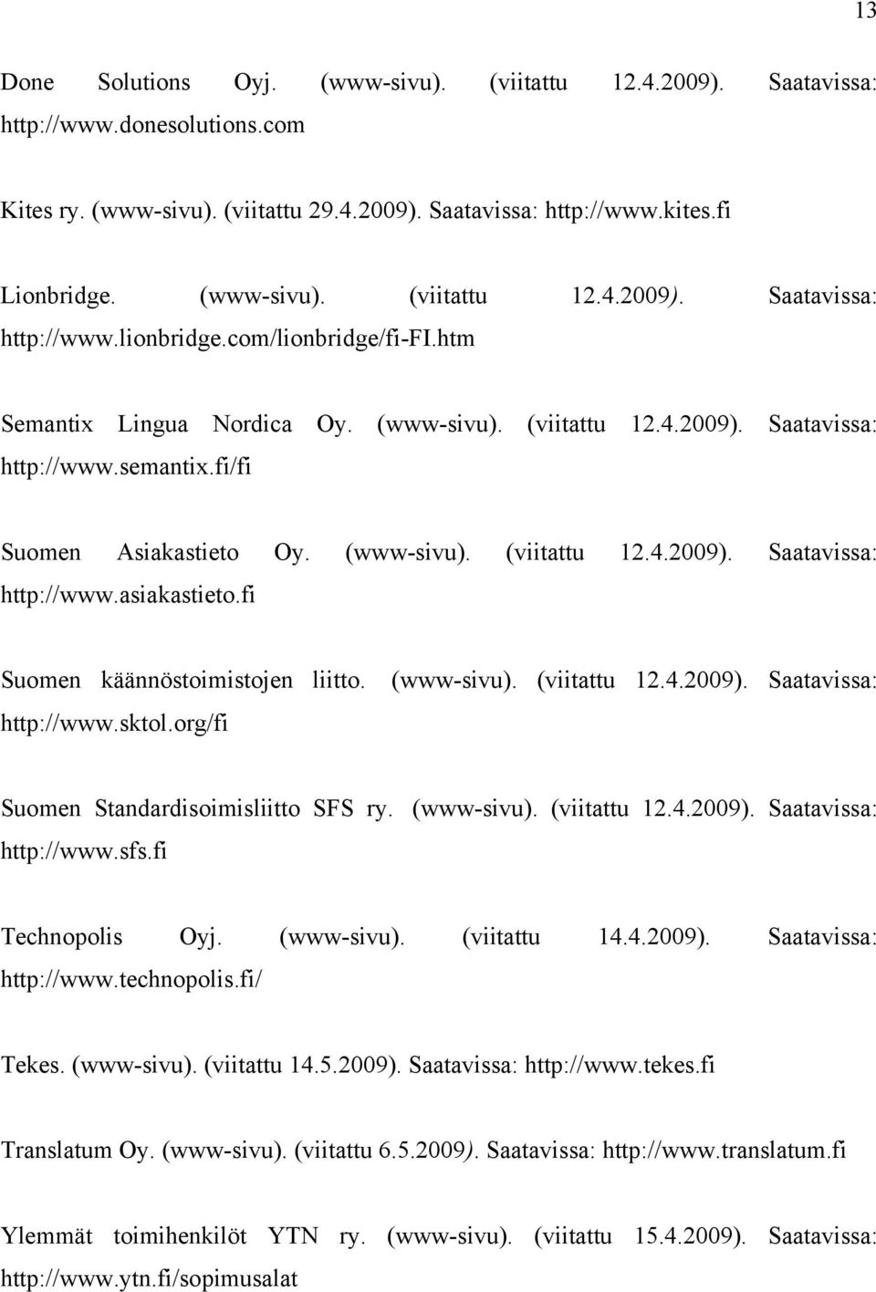 fi Suomen käännöstoimistojen liitto. http://www.sktol.org/fi (www-sivu). (viitattu 12.4.2009). Saatavissa: Suomen Standardisoimisliitto SFS ry. (www-sivu). (viitattu 12.4.2009). Saatavissa: http://www.