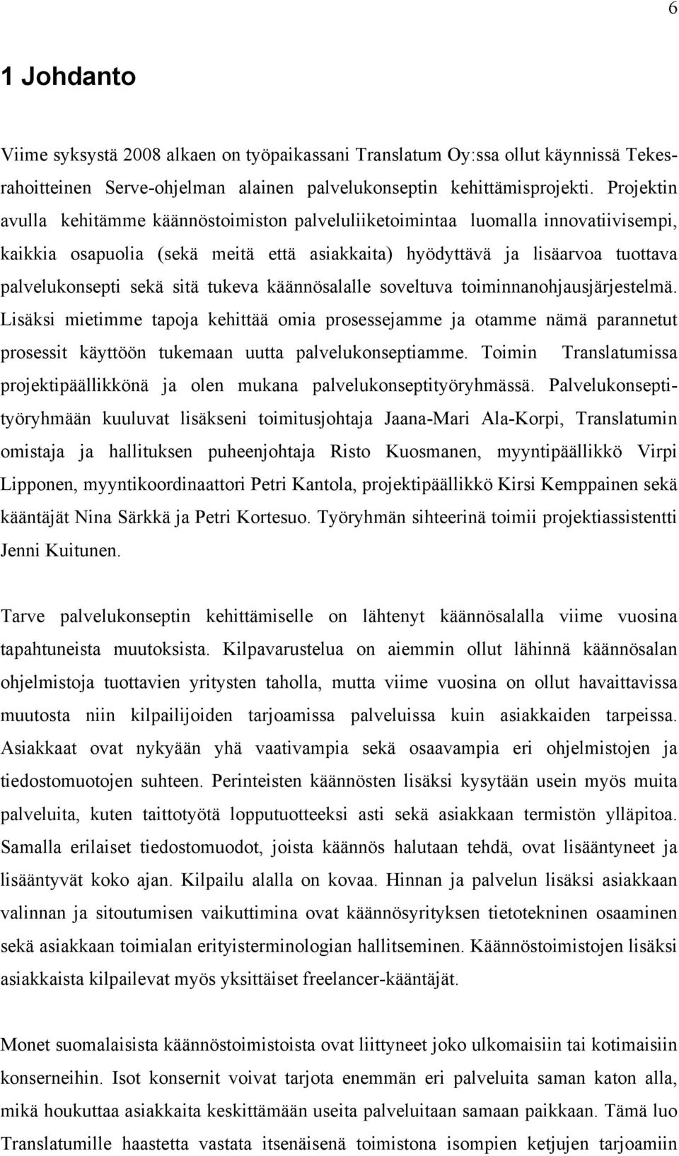 tukeva käännösalalle soveltuva toiminnanohjausjärjestelmä. Lisäksi mietimme tapoja kehittää omia prosessejamme ja otamme nämä parannetut prosessit käyttöön tukemaan uutta palvelukonseptiamme.