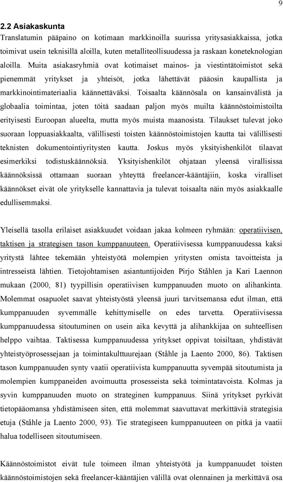 Toisaalta käännösala on kansainvälistä ja globaalia toimintaa, joten töitä saadaan paljon myös muilta käännöstoimistoilta erityisesti Euroopan alueelta, mutta myös muista maanosista.