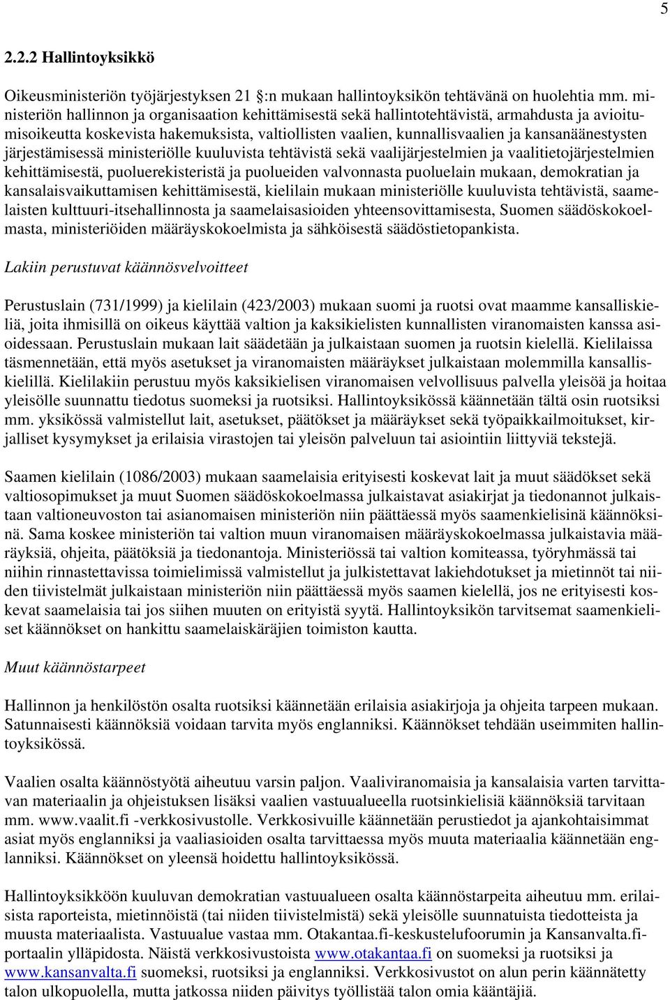 järjestämisessä ministeriölle kuuluvista tehtävistä sekä vaalijärjestelmien ja vaalitietojärjestelmien kehittämisestä, puoluerekisteristä ja puolueiden valvonnasta puoluelain mukaan, demokratian ja