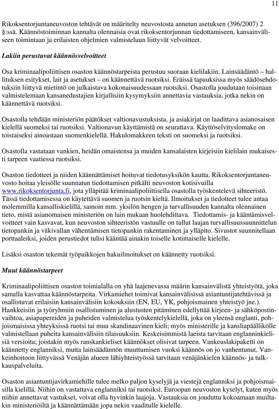 Lakiin perustuvat käännösvelvoitteet Osa kriminaalipoliittisen osaston käännöstarpeista perustuu suoraan kielilakiin. Lainsäädäntö hallituksen esitykset, lait ja asetukset on käännettävä ruotsiksi.