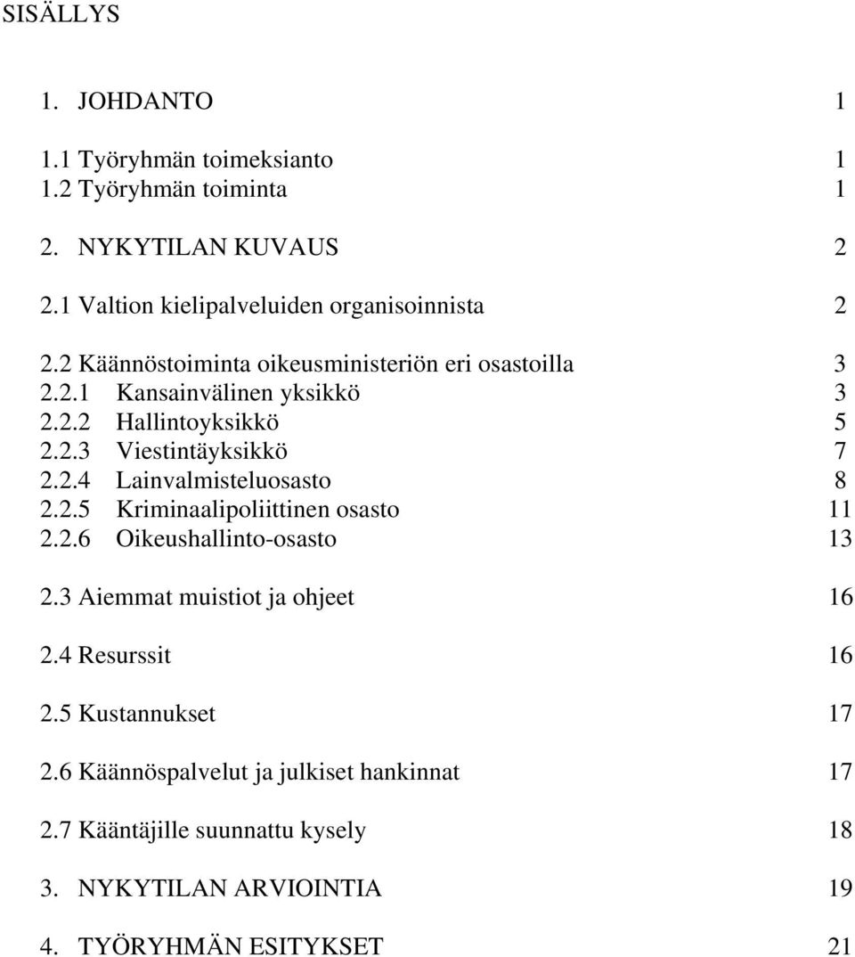 2.3 Viestintäyksikkö 7 2.2.4 Lainvalmisteluosasto 8 2.2.5 Kriminaalipoliittinen osasto 11 2.2.6 Oikeushallinto-osasto 13 2.