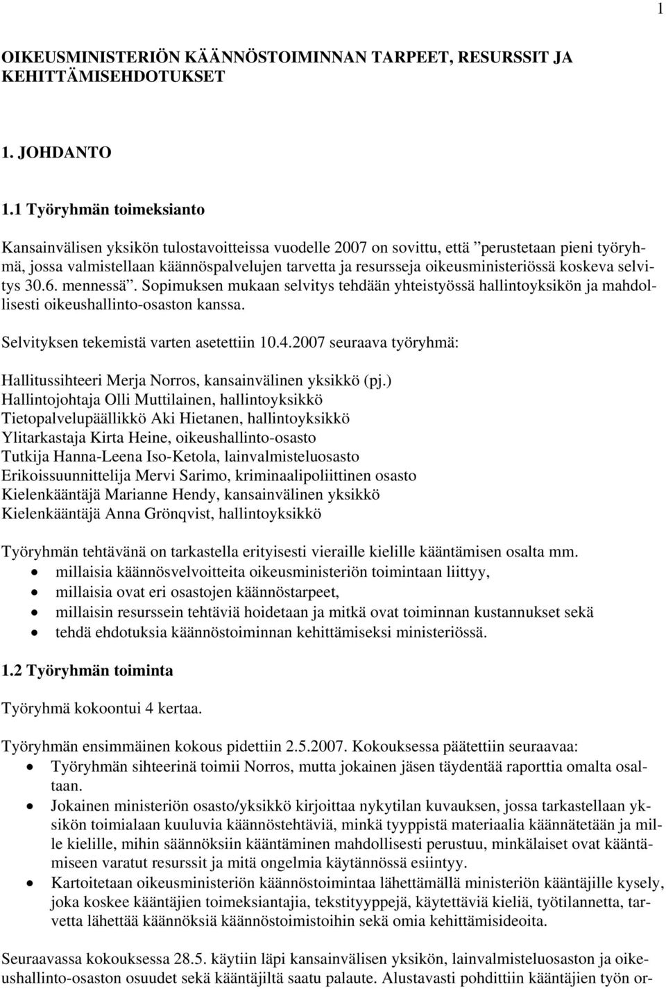 oikeusministeriössä koskeva selvitys 30.6. mennessä. Sopimuksen mukaan selvitys tehdään yhteistyössä hallintoyksikön ja mahdollisesti oikeushallinto-osaston kanssa.