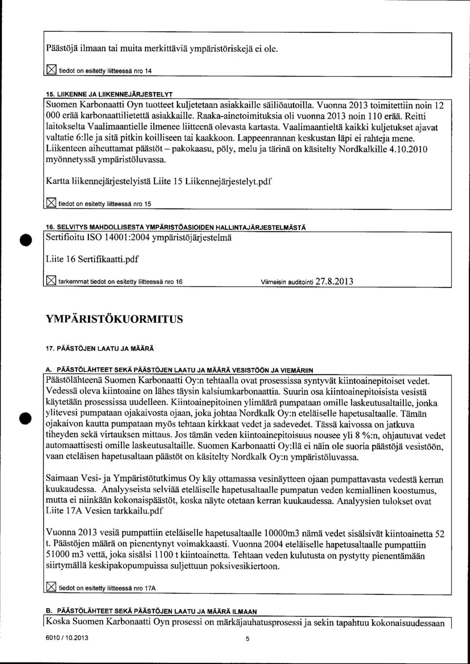 Raaka-ainetoimituksia oli vuonna 2013 noin 110 erää. Reitti laitokselta Vaalimaantielle ilmenee liitteenä olevasta kartasta.